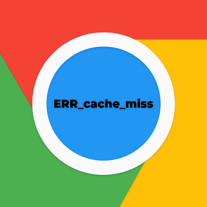 ¿Cómo solucionar el ERR_cache_miss de Google Chrome?